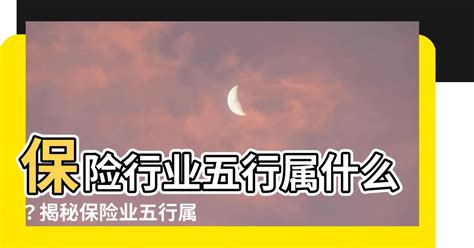 保險業 五行|【保險行業 五行】保險業，你懂它的五行屬性嗎？解開行業與五。